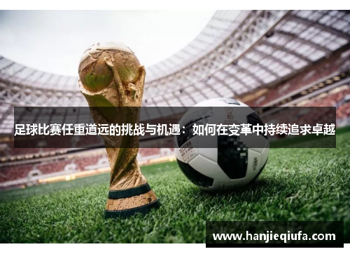 足球比赛任重道远的挑战与机遇：如何在变革中持续追求卓越