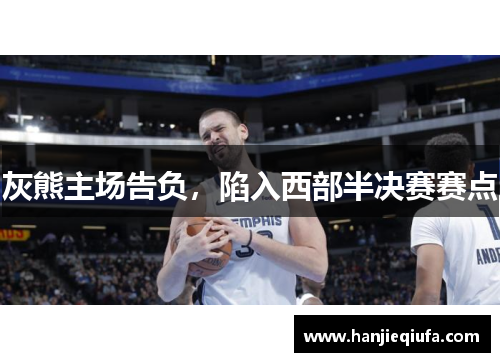 灰熊主场告负，陷入西部半决赛赛点
