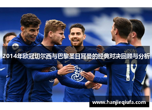 2014年欧冠切尔西与巴黎圣日耳曼的经典对决回顾与分析