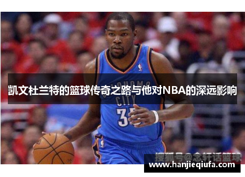 凯文杜兰特的篮球传奇之路与他对NBA的深远影响