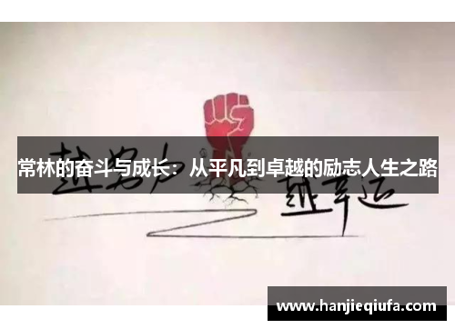 常林的奋斗与成长：从平凡到卓越的励志人生之路